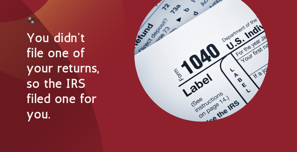 1040- You didn't file one of your tax returns, so the IRS filed one for you